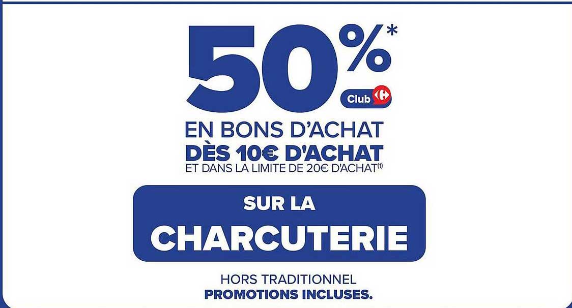 50%* Club en bons d'achat dès 10€ d'achat et dans la limite de 20€ d'achat sur la charcuterie hors traditionnel promotions incluses.