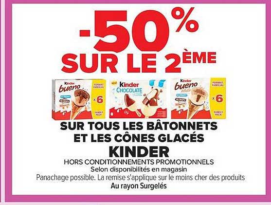 -50% SUR LE 2ÈME SUR TOUS LES BÂTONNETS ET LES CÔNES GLACÉS KINDER