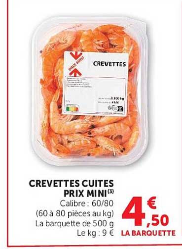CREVETTES CUITES PRIX MINI(3) Calibre: 60/80 (60 à 80 pièces au kg) La barquette de 500 g Le kg : 9 €