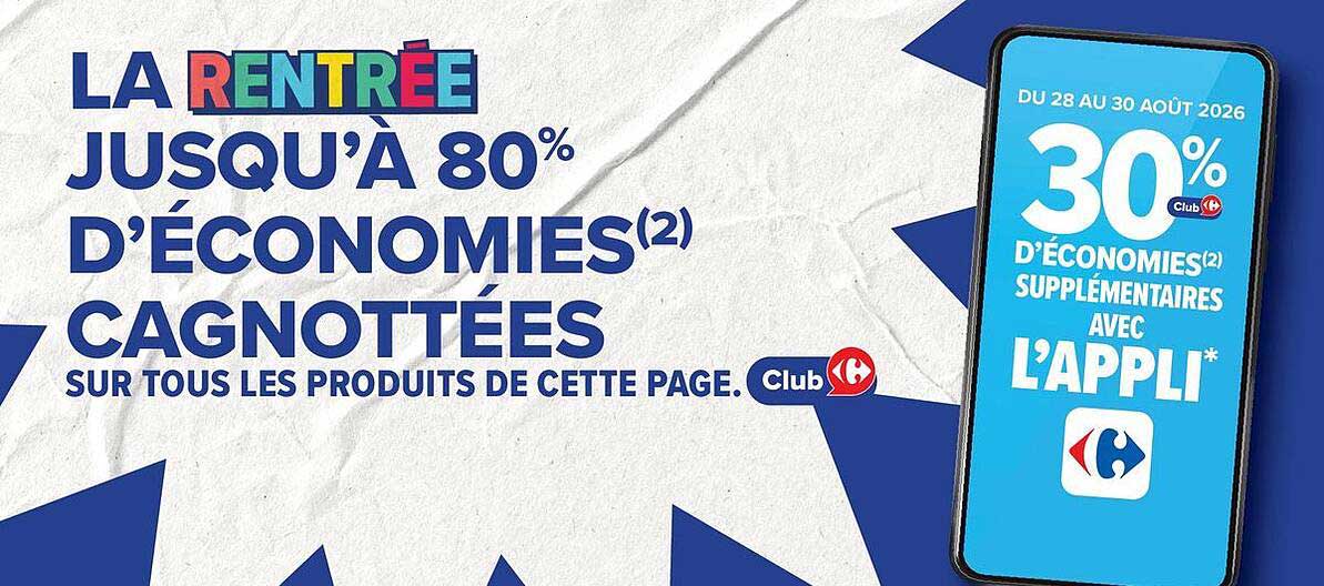LA RENTRÉE JUSQU’À 80% D’ÉCONOMIES(2) CAGNOTTÉES SUR TOUS LES PRODUITS DE CETTE PAGE.