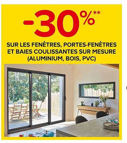 -30%** SUR LES FENÊTRES, PORTES-FENÊTRES ET BAIES COULISSANTES SUR MESURE (ALUMINIUM, BOIS, PVC)