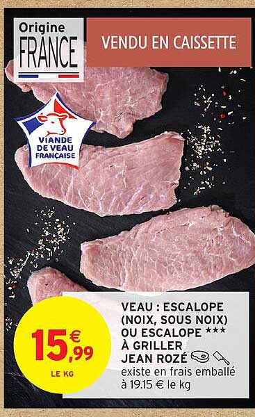 VEAU : ESCALOPPE (NOIX, SOUS NOIX) OU ESCALOPPE *** À GRILLER