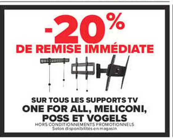 -20% DE REMISE IMMÉDIATE SUR TOUS LES SUPPORTS TV ONE FOR ALL, MELICONI, POSS ET VOGELS