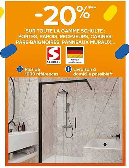 -20%*** SUR TOUTE LA GAMME SCHULTE : PORTES, PAROIS, RECEVEURS, CABINES, PARE-BAIGNOIRES, PANNEAUX MURAUX...