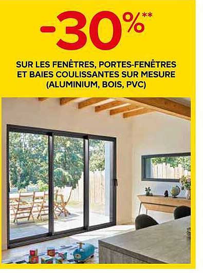 -30%** SUR LES FENETRES, PORTES-FENETRES ET BAIES COULISSANTES SUR MESURE (ALUMINIUM, BOIS, PVC)