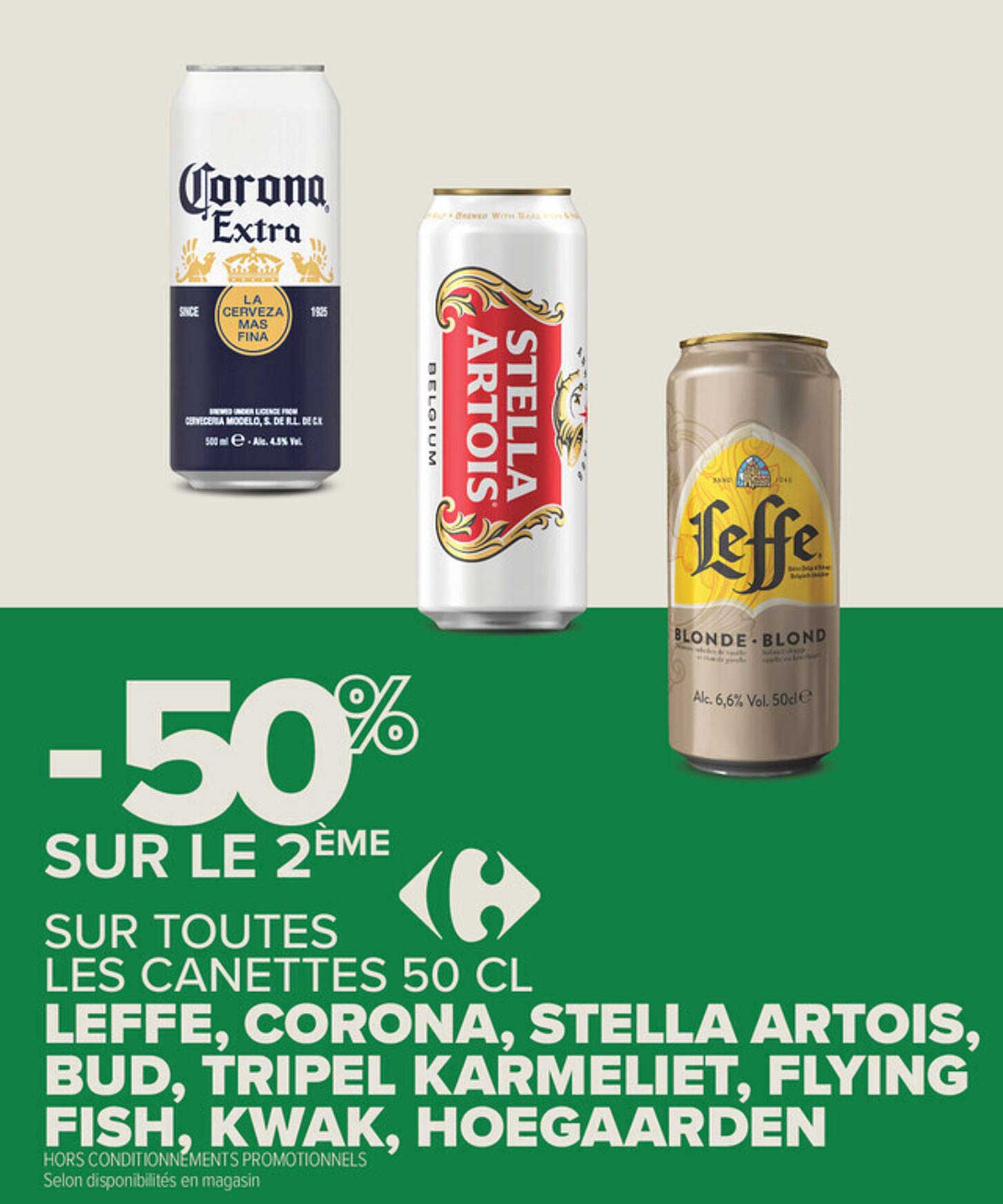 -50% SUR LE 2ÈME SUR TOUTES LES CANETTES 50 CL LEFFE, CORONA, STELLA ARTOIS, BUD, TRIPEL KARMELIET, FLYING FISH, KWAK, HOEGAARDEN