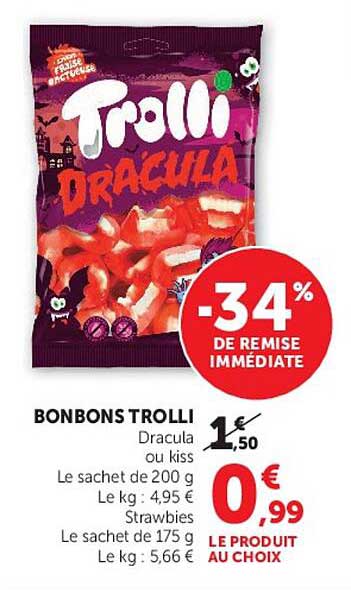 BONBONS TROLLI Dracula ou kiss Le sachet de 200 g Le kg : 4,95 € Strawbies Le sachet de 175 g Le kg : 5,66 € LE PRODUIT AU CHOIX