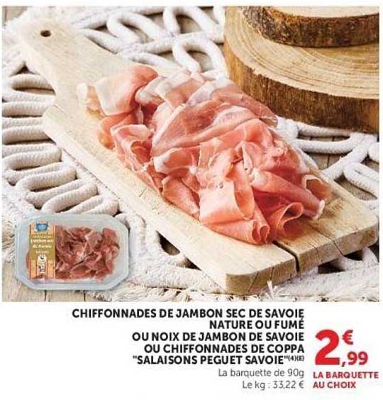CHIFFONADES DE JAMBON SEC DE SAVOIE NATURE OU FUMÉ OU NOIX DE JAMBON DE SAVOIE OU CHIFFONADES DE COPPA "SALAISONS PEGUET SAVOIE"