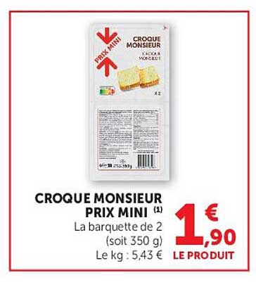 CROQUE MONSIEUR PRIX MINI (1) La barquette de 2 (soit 350 g) Le kg : 5,43 €