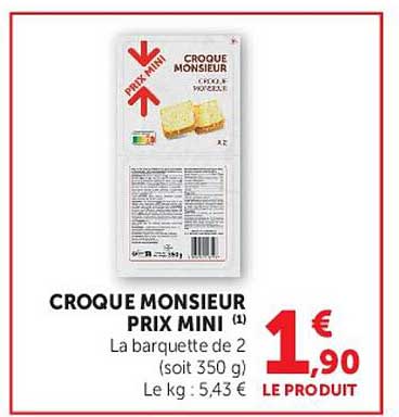 CROQUE MONSIEUR PRIX MINI La barquette de 2 (soit 350 g) 1,90 LE PRODUIT