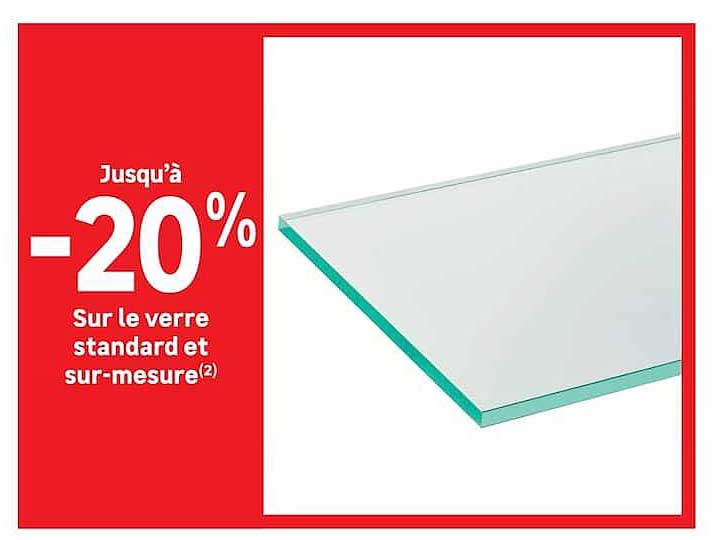 Jusqu'à -20% Sur le verre standard et sur-mesure(2)