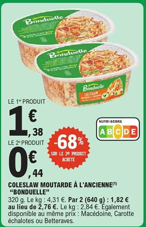 LE 1er PRODUIT 1€ 38 LE 2e PRODUIT 0€ 44 -68% SUR LE 2e PRODUIT ACHETÉ COLESLAW MOUTARDE À L'ANCIENNE "BONDUELLE"