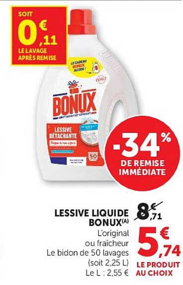 LESSIVE LIQUIDE BONUX(a) L'original ou fraîcheur Le bidon de 50 lavages (soit 2,25 L) Le L : 2,55 € LE PRODUIT AU CHOIX
