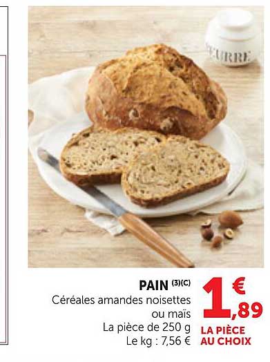 PAIN (3)(C) Céréales amandes noisettes ou maïs La pièce 250 g Le kg : 7,56 €