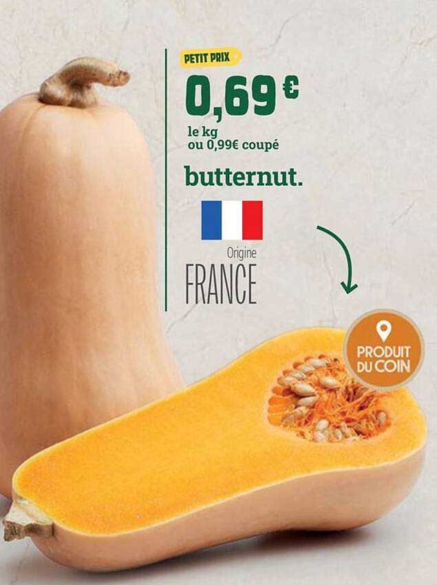 PETIT PRIX 0,69€ le kg ou 0,99€ coupé butternut.