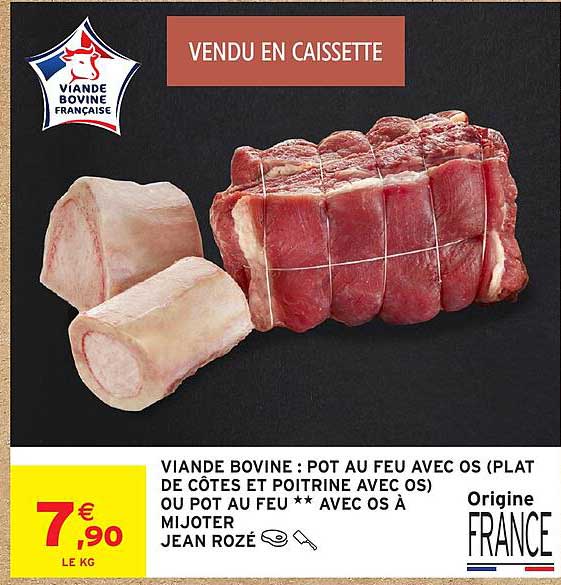 VIANDE BOVINE : POT AU FEU AVEC OS (PLAT DE CÔTES ET POITRINE AVEC OS) OU POT AU FEU ** AVEC OS À MIJOTER JEAN ROZÉ