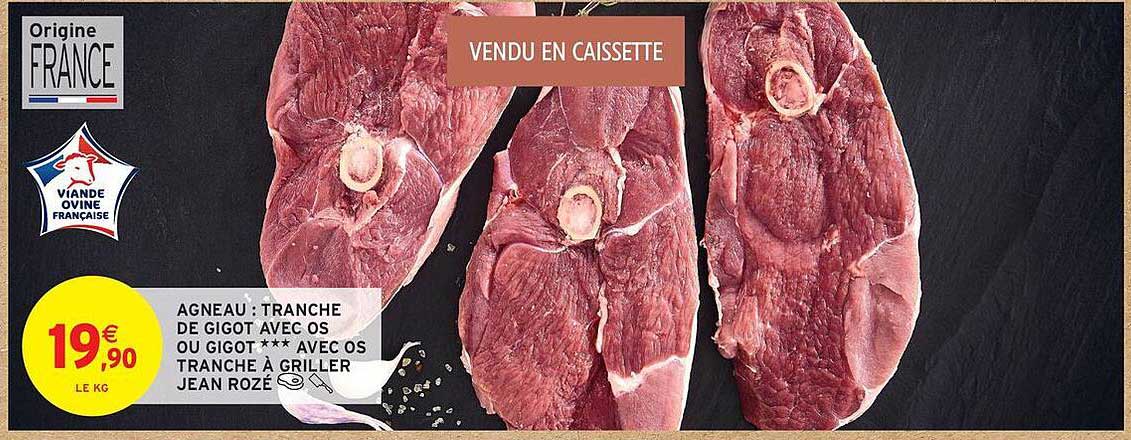 AGNEAU : TRANCHE DE GIGOT AVEC OS OU GIGOT AVEC OS TRANCHE À GRILLER JEAN ROZÉ