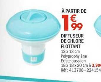 À PARTIR DE 1€99 DIFFUSEUR DE CHLORE FLOTTANT 12 x 13 cm Polypropylène Existe aussi en 18 x 18 x 20 cm à 3,99€ Réf: 413708 - 224154