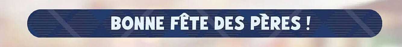 BONNE FÊTE DES PÈRES !