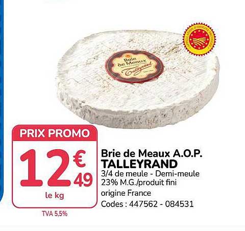 Brie de Meaux A.O.P. TALLEYRAND 3/4 de meule - Demi-meule 23% M.g./produit fini origine France Codes : 447562 - 084531