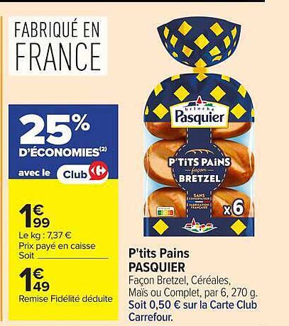 P'tits Pains PASQUIER Façon Bretzel, Céréales, Maïs ou Complet, par 6, 270 g. Soit 0,50 € sur la Carte Club Carrefour.