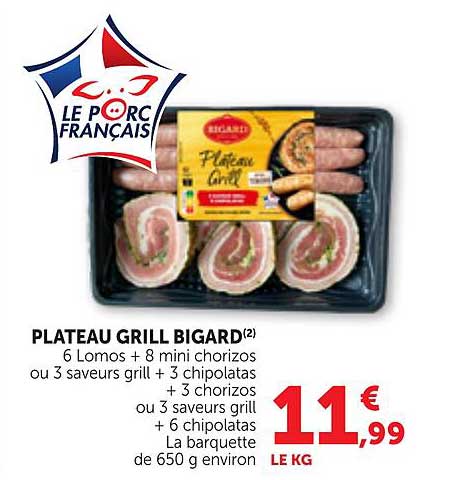 PLATEAU GRILL BIGARD(2) 6 Lomos + 8 mini chorizos ou 3 saveurs grill + 3 chipolatas + 3 chorizos ou 3 saveurs grill + 6 chipolatas La barquette de 500 g environ