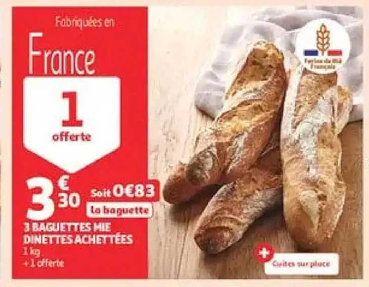 Fabriquées en France 1 offerte 3€30 soit 0€83 la baguette
