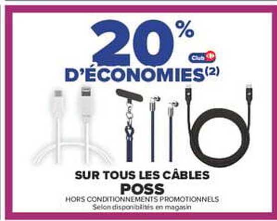 20% D'ÉCONOMIES(2) SUR TOUS LES CÂBLES POSS