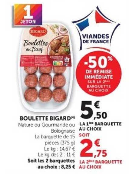 BOULETTE BIGARD Nature ou Gourmande ou Bolognaise La barquette de 15 pièces (375 g) Le kg : 14,67 € Le kg des 2 : 11 € Soit les 2 barquettes au choix : 8,25 €