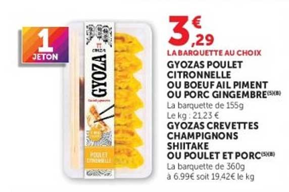 LA BARQUETTE AU CHOIX GYOZAS POULET CITRONNELLE OU BOEUF AIL PIMENT OU PORC GINGEMBRE(5)(B) GYOZAS CREVETTES CHAMPIGNONS SHIITAKE OU POULET ET PORC(5)(B)