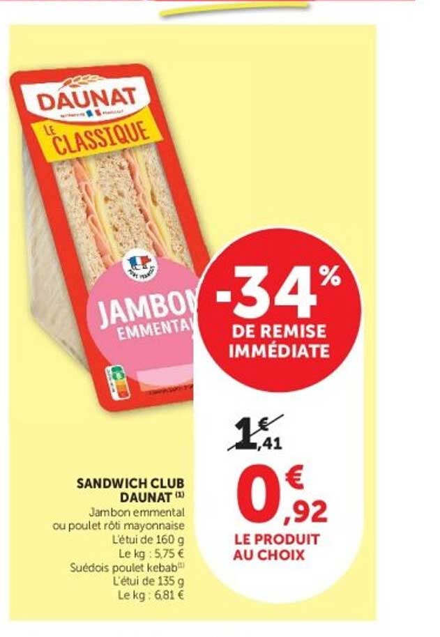 SANDWICH CLUB DAUNAT (1) Jambon emmental ou poulet rôti mayonnaise L'étui de 160 g Le kg : 5,75 € Suédois poulet kebab L'étui de 135 g Le kg : 6,81 €