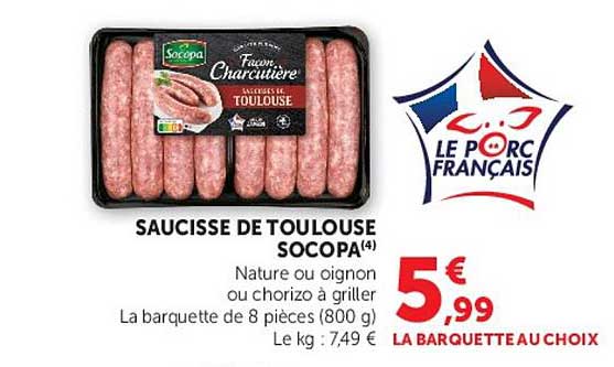 SAUCISSE DE TOULOUSE SOCOPA Nature ou oignon ou chorizo à griller La barquette de 8 pièces (800 g) Le kg : 7,49 € LA BARQUETTE AU CHOIX