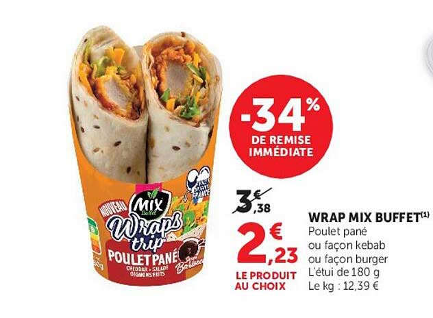 WRAP MIX BUFFET(1) Poulet pané ou façon kebab ou façon burger L'étui de 180 g Le kg : 12,39 €