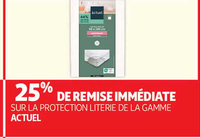 25% DE REMISE IMMÉDIATE SUR LA PROTECTION LITERIE DE LA GAMME ACTUEL
