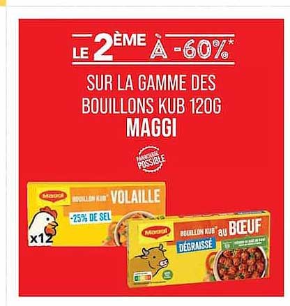 LE 2ÈME À -60%* SUR LA GAMME DES BOUILLONS KUB 120G MAGGI
