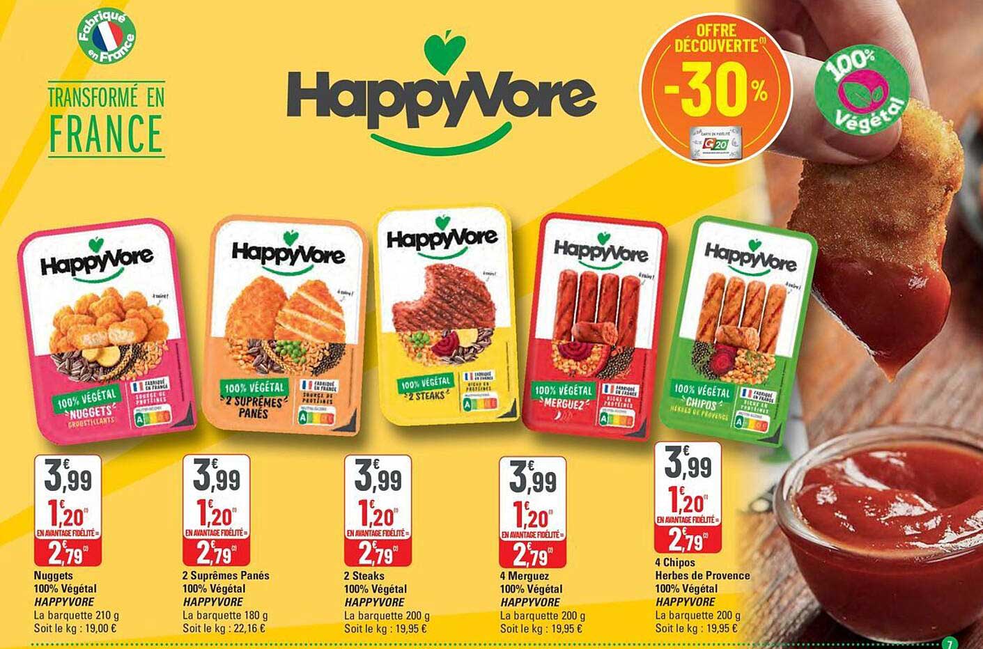 HappyVore 100% Végétal Nuggets
2 Suprêmes Panés 100% Végétal HAPPYVORE
2 Steaks 100% Végétal HAPPYVORE
4 Merguez 100% Végétal HAPPYVORE
4 Chipos 100% Végétal HAPPYVORE