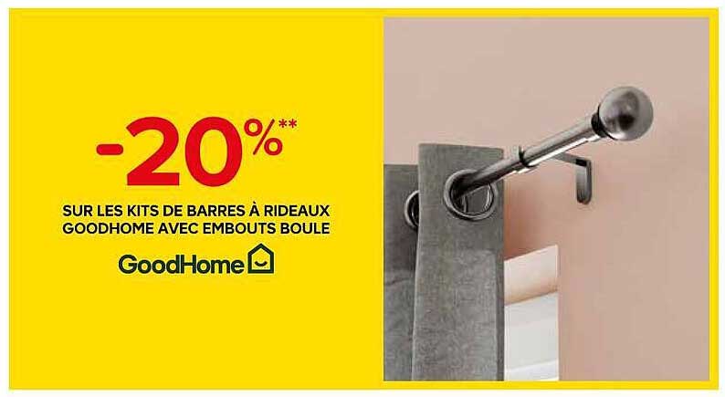 -20%** SUR LES KITS DE BARRES A RIDEAUX GOODHOME AVEC EMBOUTS BOULE