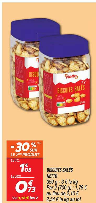 BISCUITS SALÉS NETTO 350 g - 3 € le kg Par 2 (700 g) : 1,78 € au lieu de 2,10 € 2,54 € le kg au lot