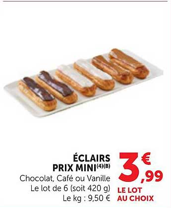 ÉCLAIRS PRIX MINI(4)B Chcolat, Café ou Vanille Le lot de 6 (soit 420 g) Le kg : 9,50 € LE LOT AU CHOIX