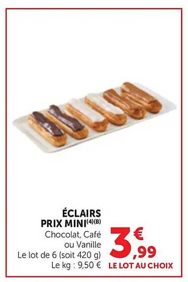 ÉCLAIRS PRIX MINI(4)(B) Chocolat, Café ou Vanille Le lot de 6 (soit 420 g) Le kg : 9,50 € LE LOT AU CHOIX