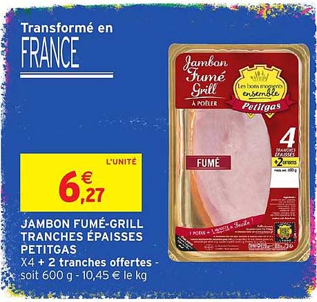 JAMBON FUMÉ-GRILL TRANCHES ÉPAISSES PETITGAS X4 + 2 tranches offertes - soit 600 g - 10,45 € le kg