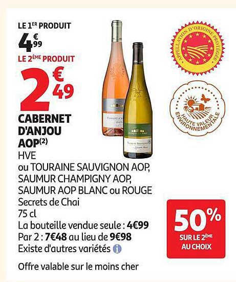 LE 1ER PRODUIT 4€99 LE 2ÈME PRODUIT 2€49 CABERNET D'ANJOU AOP(2) HVE ou TOURAINE SAUVIGNON AOP, SAUMUR CHAMPIGNY AOP, SAUMUR AOP BLANC ou ROUGE Secrets de Chai 75 cl