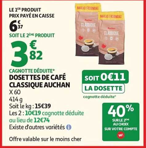 LE 1ER PRODUIT PRIX PAYÉ EN CAISSE SOIT LE 2ÈME PRODUIT CAGNOTTE DÉDUITE* DOSETTES DECAFÉ CLASSIQUE AUCHAN