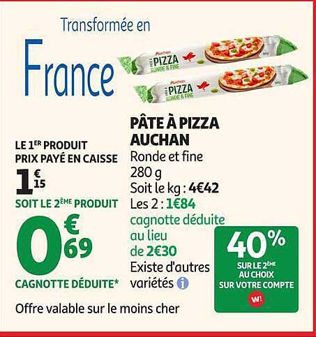 PÂTE À PIZZA AUCHAN Ronde et fine 280 g Soit le kg : 4€42 Les 2 : 1€84 cagnotte déduite au lieu de 2€30 Existe d'autres variétés
