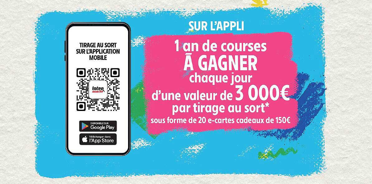 SUR L’APPLI 1 an de courses À GAGNER chaque jour d’une valeur de 3 000€ par tirage au sort* sous forme de 20 e-cartes cadeaux de 150€