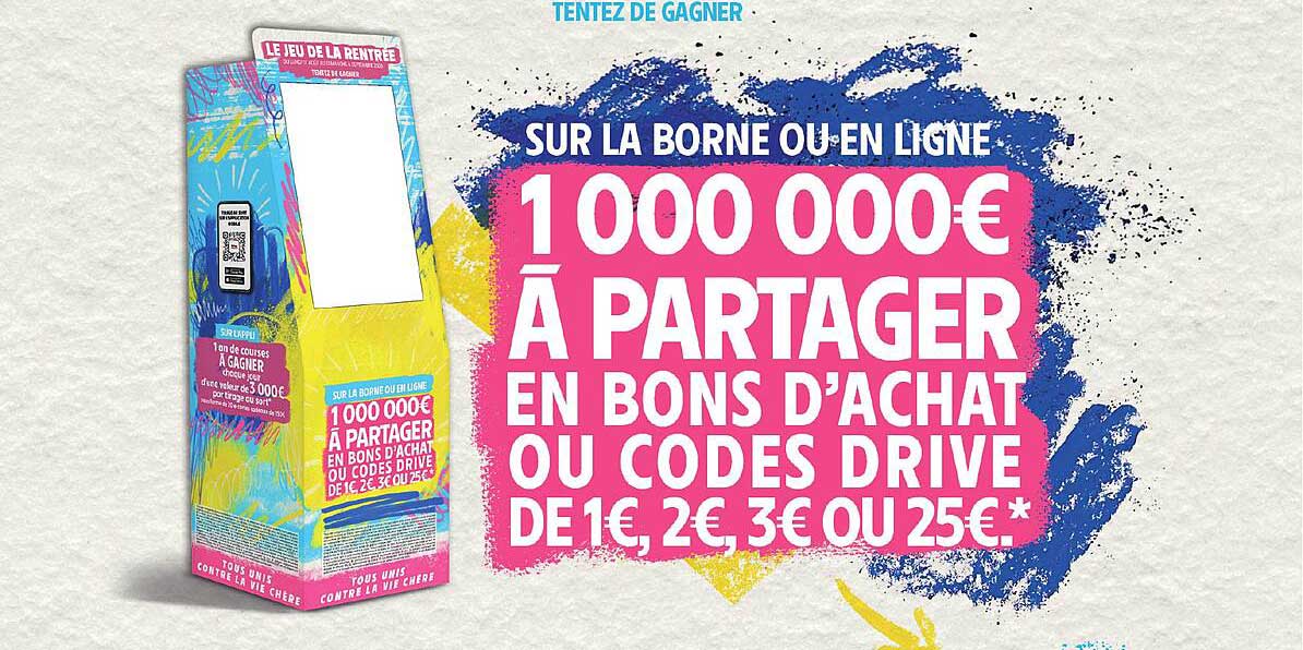 TENTEZ DE GAGNER 1 000 000€ À PARTAGER EN BONS D’ACHAT OU CODES DRIVE DE 1€, 2€, 3€ OU 25€*