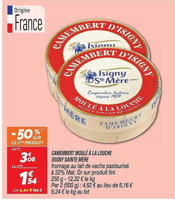 CAMEMBERT MOULÉ À LA LOUCHE ISIGNY SAINTE MÈRE fromage au lait de vache pasteurisé à 22% Mat. Gr sur produit fini 250 g - 12,32 € le kg Par 2 (500 g) : 4,62 € au lieu de 6,16 € 9,24 € le kg au lot