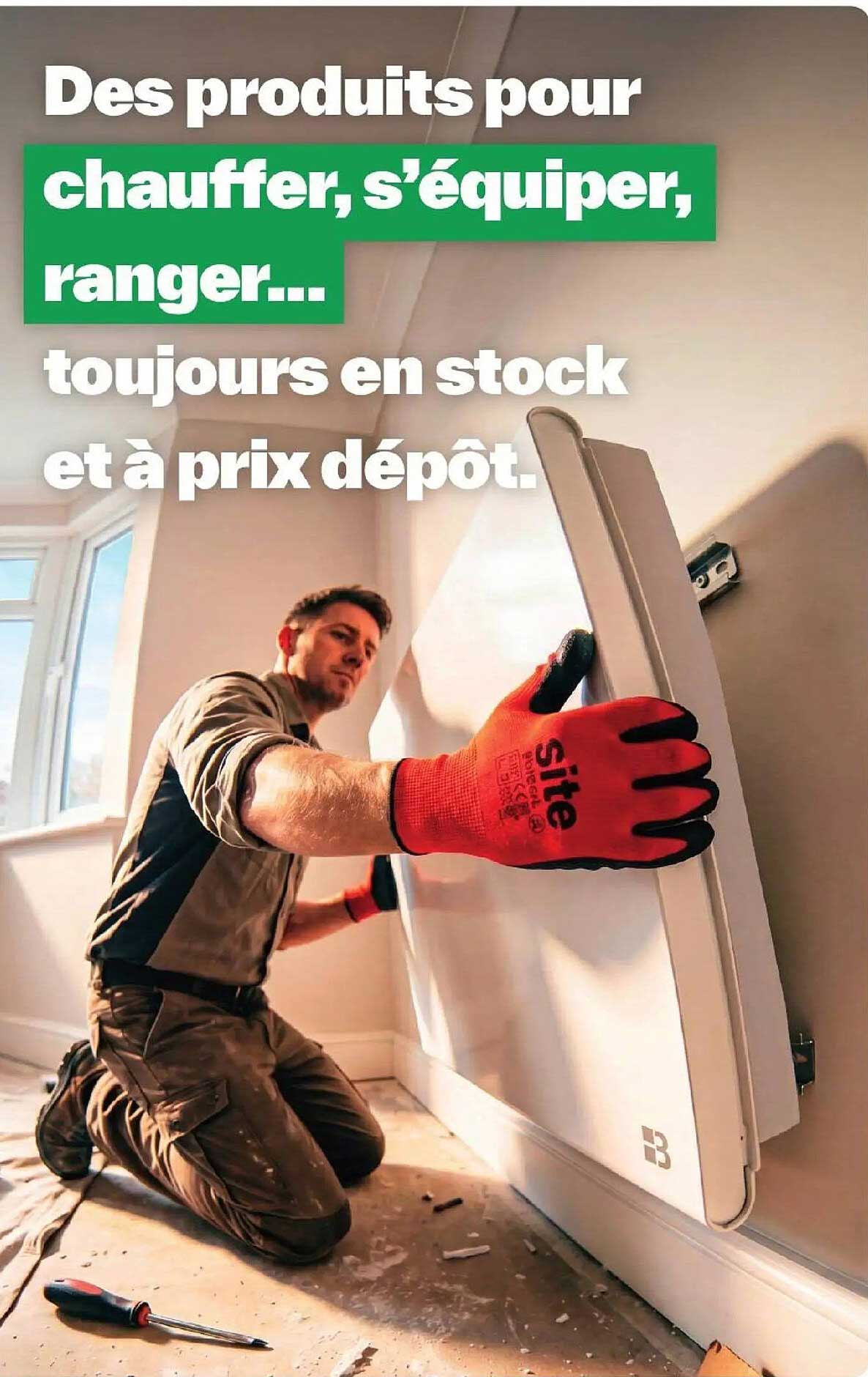 Des produits pour chauffer, s’équiper, ranger... toujours en stock et à prix dépôt.