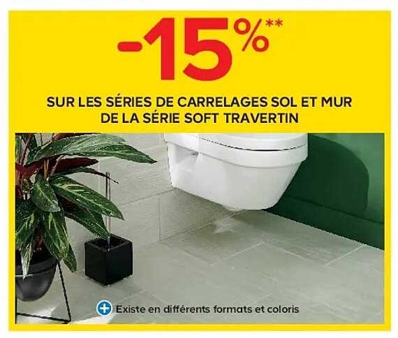 -15%** SUR LES SÉRIES DE CARRELAGES SOL ET MUR DE LA SÉRIE SOFT TRAVERTIN