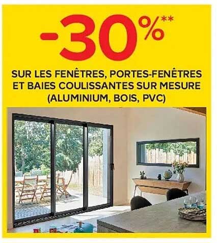 -30% SUR LES FENÊTRES, PORTES-FENÊTRES ET BAIES COULISSANTES SUR MESURE (ALUMINIUM, BOIS, PVC)